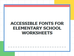 Choosing Fonts for Accessible Elementary Worksheets