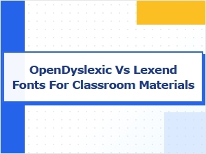 Opendyslexic Versus Lexend for Classroom Use