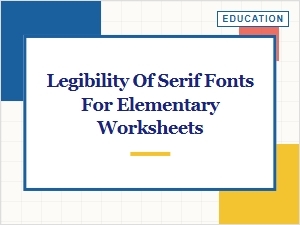 The Legibility of Serif Fonts for Elementary Worksheets